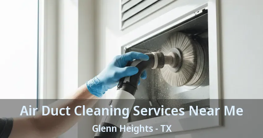 Air Duct Cleaning Services Near Me Glenn Heights - TX