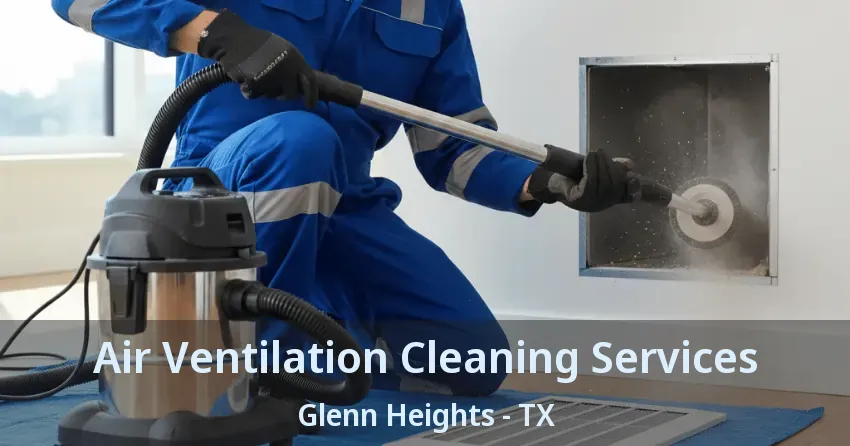 Air Ventilation Cleaning Services Glenn Heights - TX