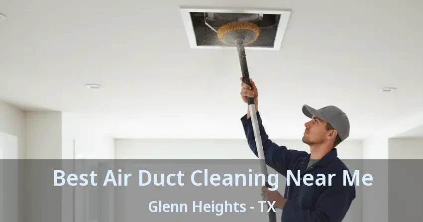 Best Air Duct Cleaning Near Me Glenn Heights - TX