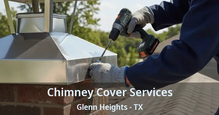 Chimney Cover Services Glenn Heights - TX