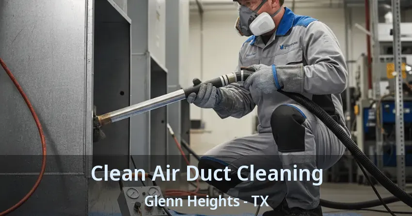 Clean Air Duct Cleaning Glenn Heights - TX