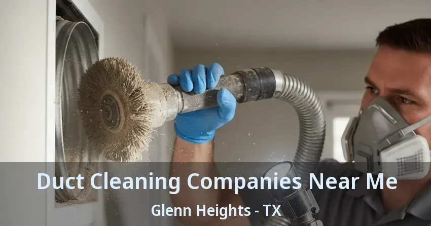 Duct Cleaning Companies Near Me Glenn Heights - TX