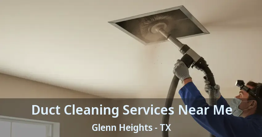 Duct Cleaning Services Near Me Glenn Heights - TX