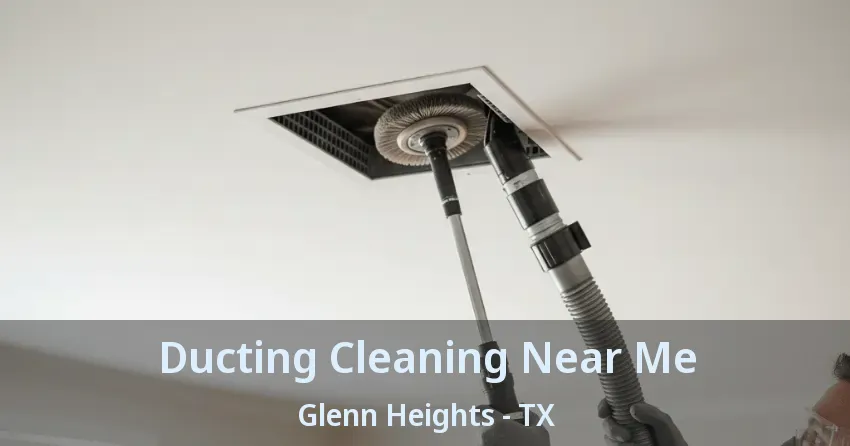 Ducting Cleaning Near Me Glenn Heights - TX