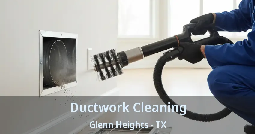 Ductwork Cleaning Glenn Heights - TX