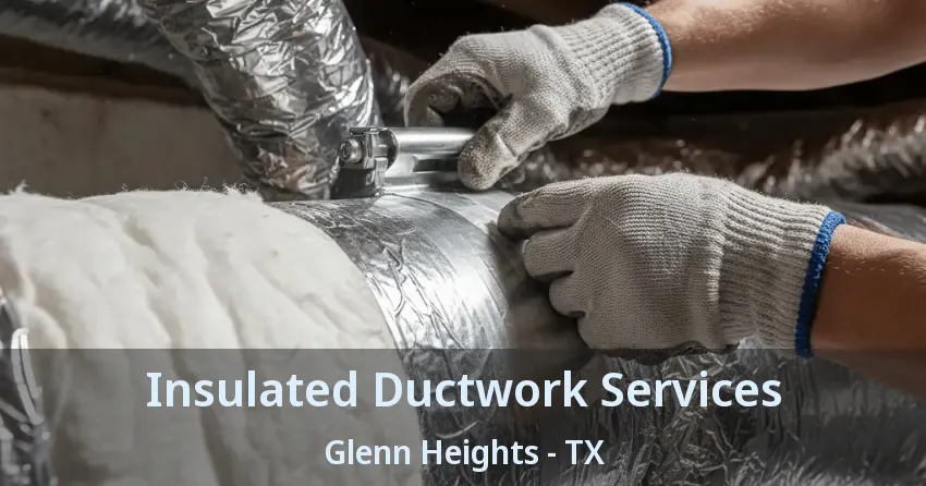 Insulated Ductwork Services Glenn Heights - TX