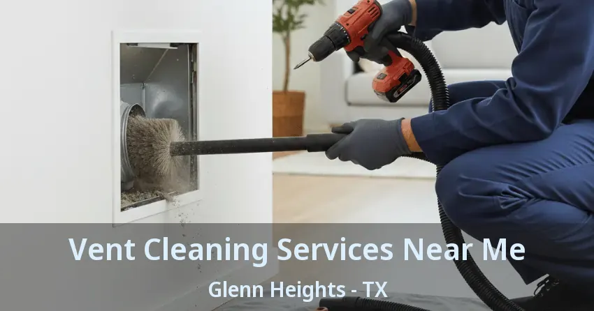 Vent Cleaning Services Near Me Glenn Heights - TX