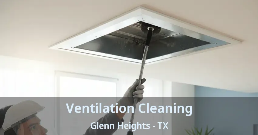 Ventilation Cleaning Glenn Heights - TX